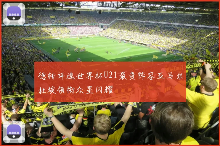 德转评选世界杯U21最贵阵容亚马尔杜埃领衔众星闪耀