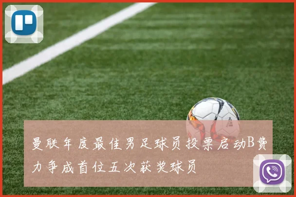 曼联年度最佳男足球员投票启动B费力争成首位五次获奖球员
